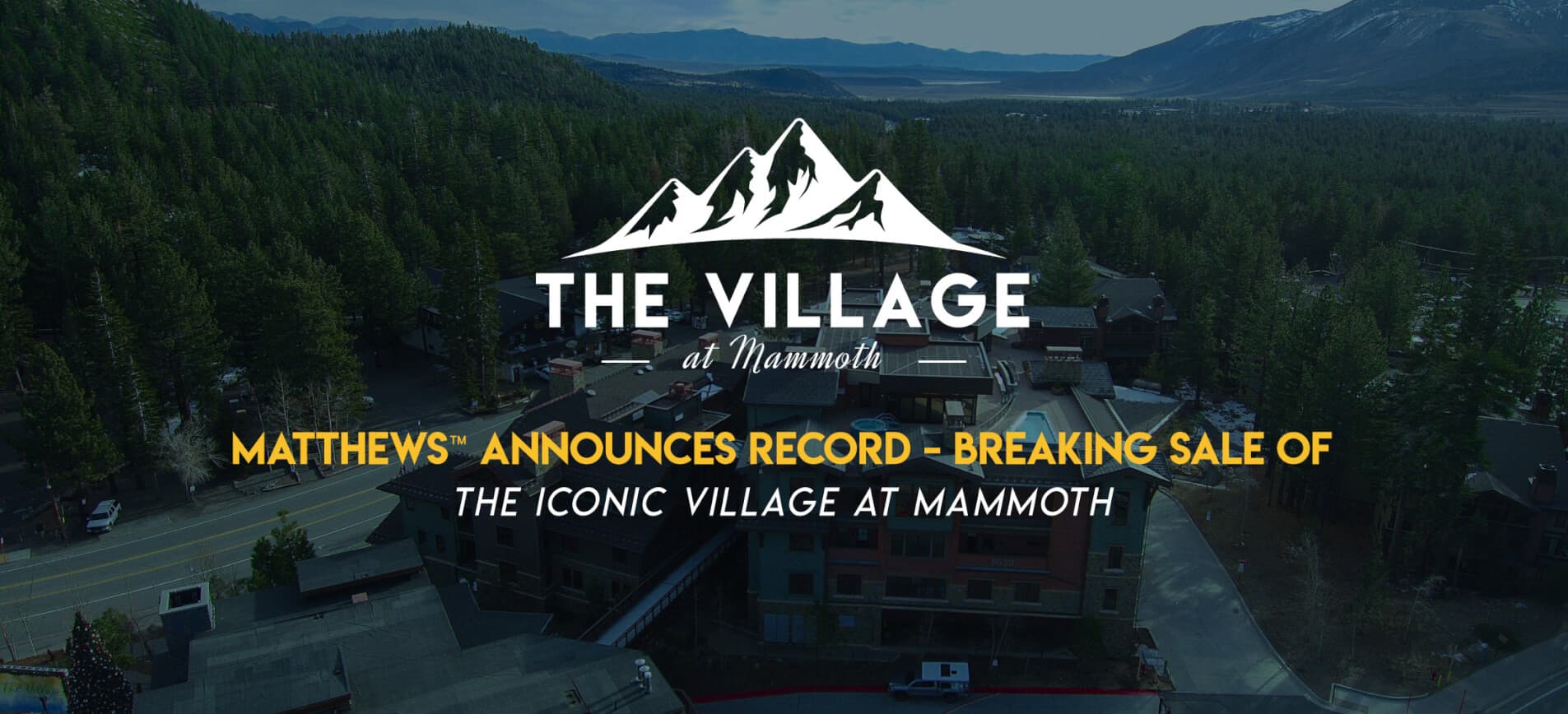 MATTHEWS™ ANNOUNCES RECORD-BREAKING SALE OF THE ICONIC VILLAGE AT MAMMOTH featured image 